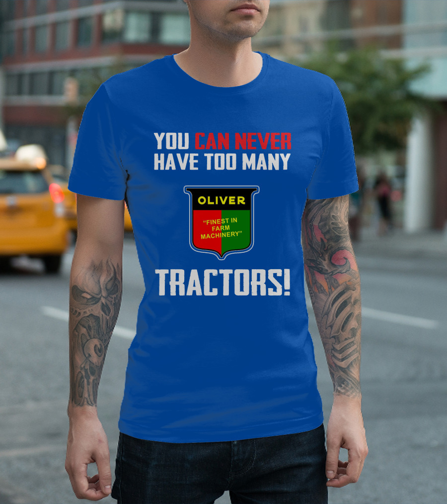 YOU CAN NEVER HAVE TOO MANY OLIVER FINEST IN FARM MACHINERY TRACTORS T-Shirt