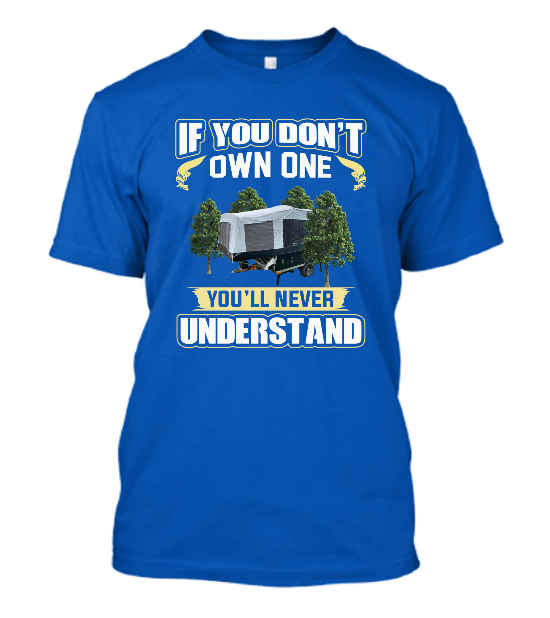 Quicksilver Tent Camper If You Don't Own One You'll Never Understand T-Shirt