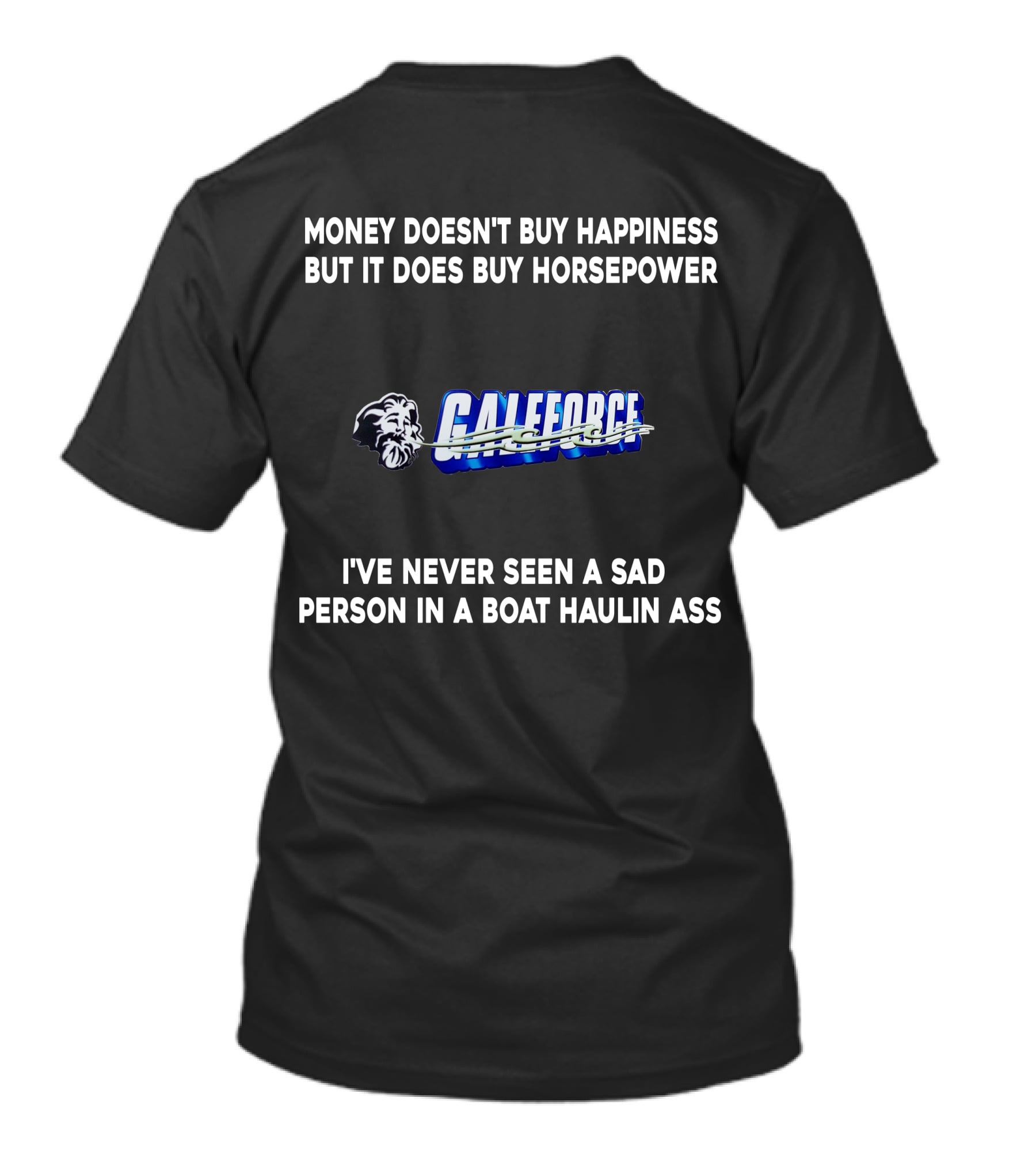 Money Doesn't Buy Happiness But It Does Buy Horsepower Galeforce I've Never Seen A Sad Person In A Boat Haulin Ass T-Shirt