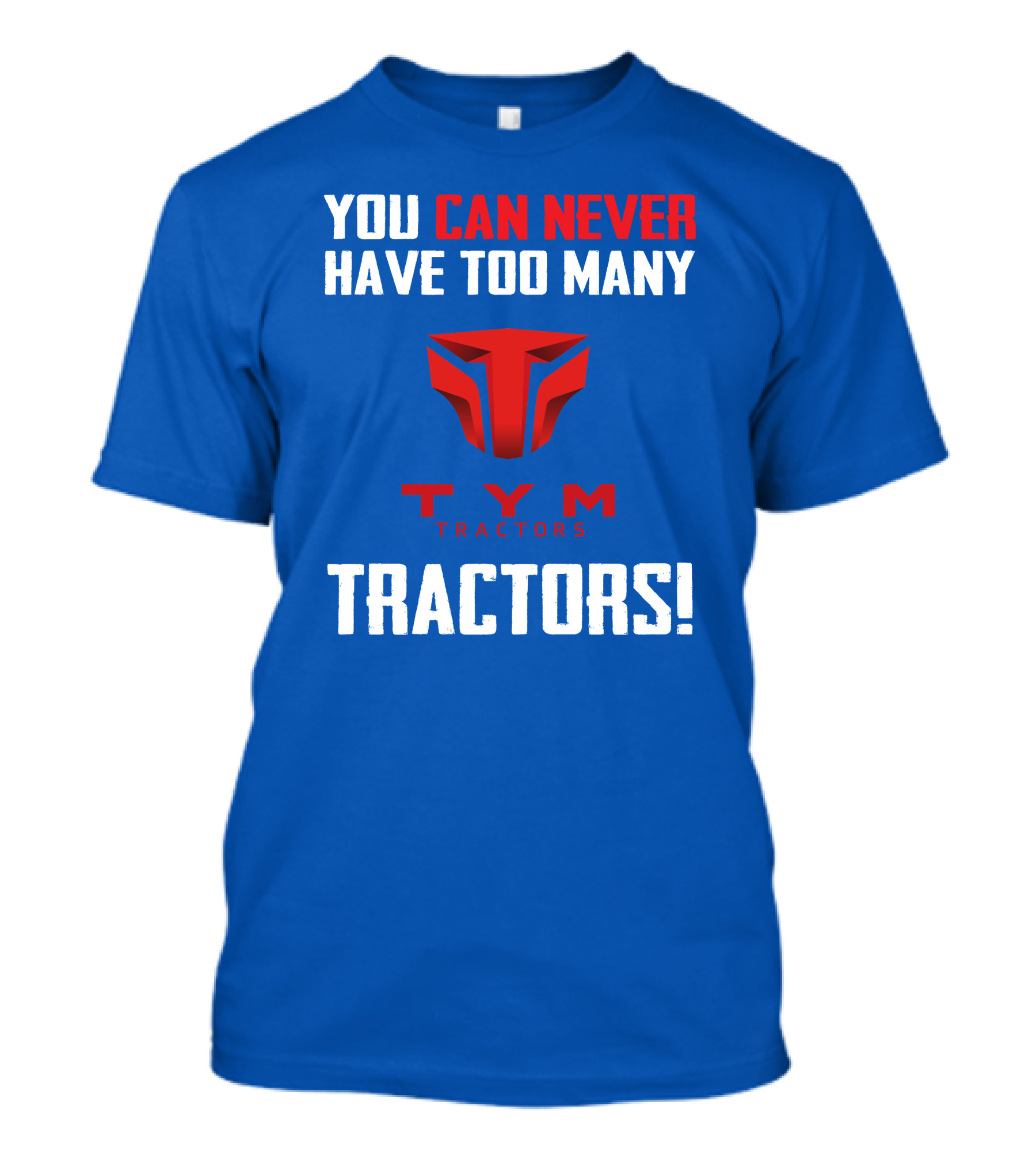 YOU CAN NEVER HAVE TOO MANY TYM TRACTORS T-Shirt