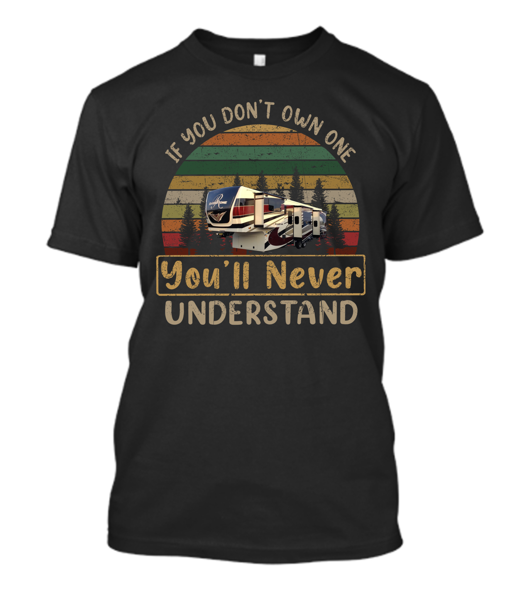 If You Don't Own One You'll Never Understand Riverstone RV T-Shirt