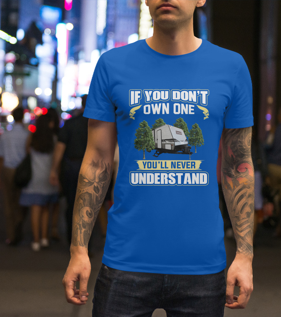 If You Don't Own One You'll Never Understand Coleman Travel Trailer T-Shirt