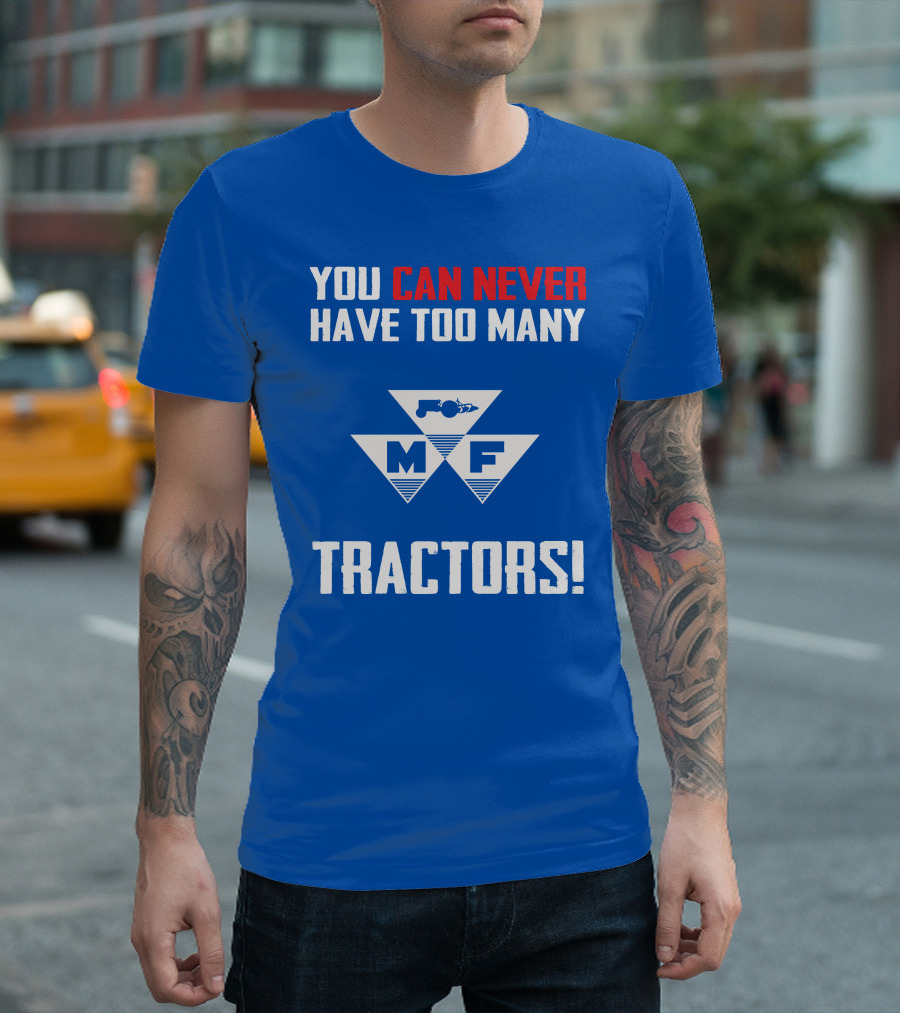 You Can Never Have Too Many Massey Ferguson Tractors MF T-Shirt