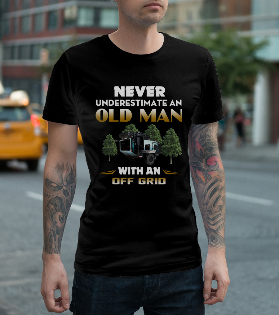 NEVER UNDERESTIMATE AN OLD MAN WITH AN OFF GRID TRAILER CAMPER T-Shirt