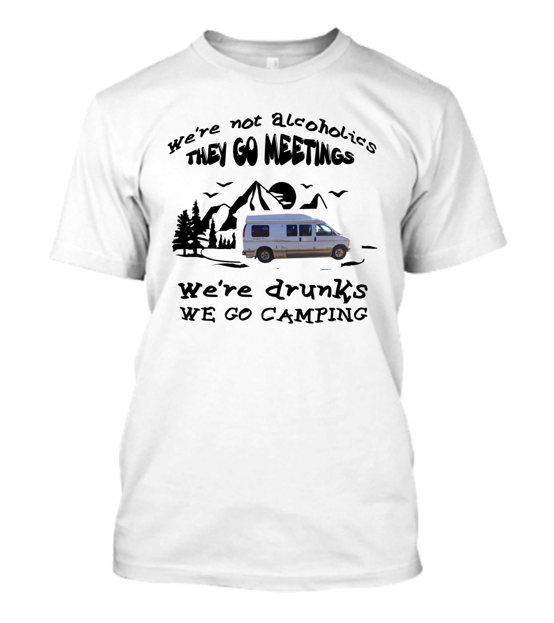 We're Not Alcoholics They Go To Meetings We're Drunks We Go Camping Roadtrek 190P T-Shirt