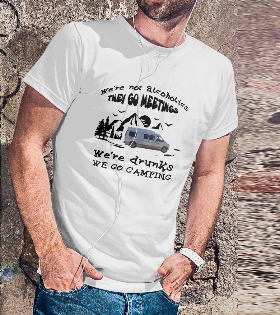 We're Not Alcoholics They Go To Meetings We're Drunks We Go Camping Roadtrek 190P T-Shirt