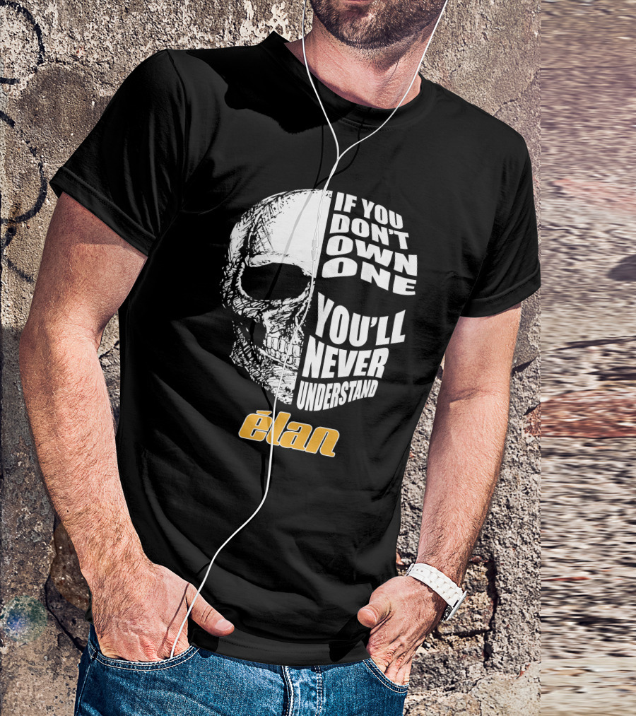 If You Don't Own One You'll Never Understand Elan Skull T-Shirt