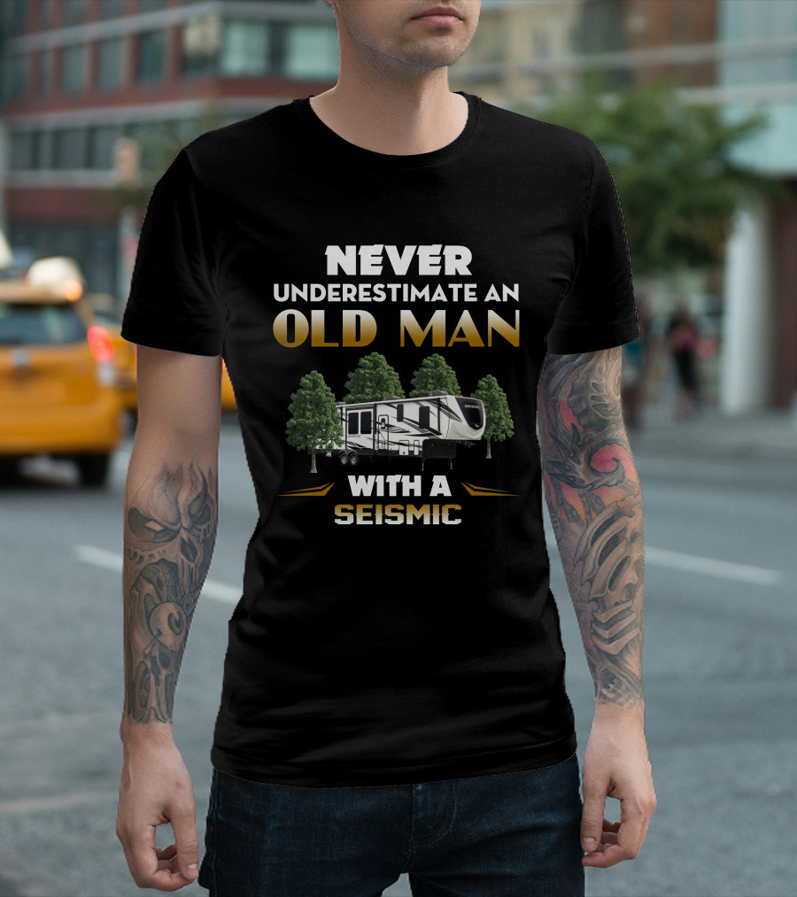 NEVER UNDERESTIMATE AN OLD MAN WITH A SEISMIC T-Shirt