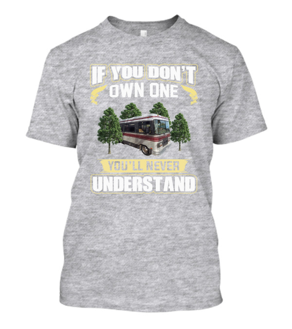 If You Don't Own One You'll Never Understand Barth MotorHomes T-Shirt
