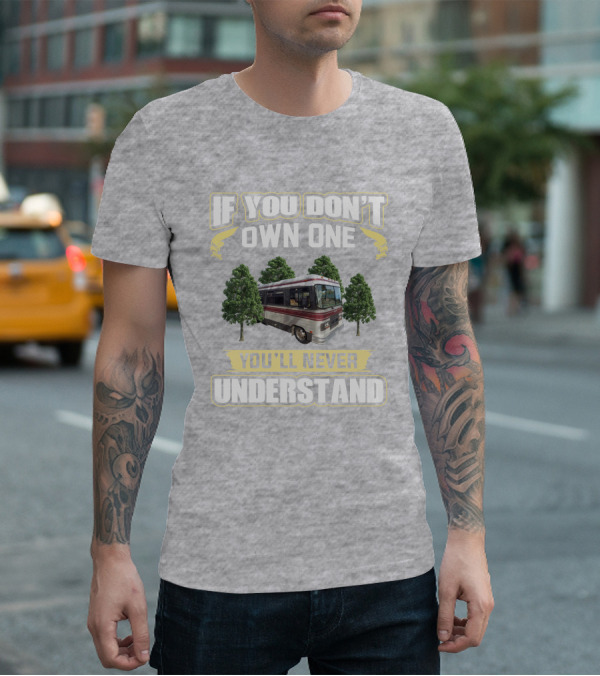 If You Don't Own One You'll Never Understand Barth MotorHomes T-Shirt