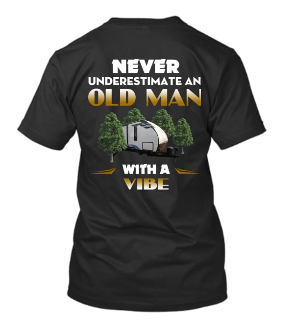 NEVER UNDERESTIMATE AN OLD MAN WITH A VIBE AND CAMPER TRAILER T-Shirt