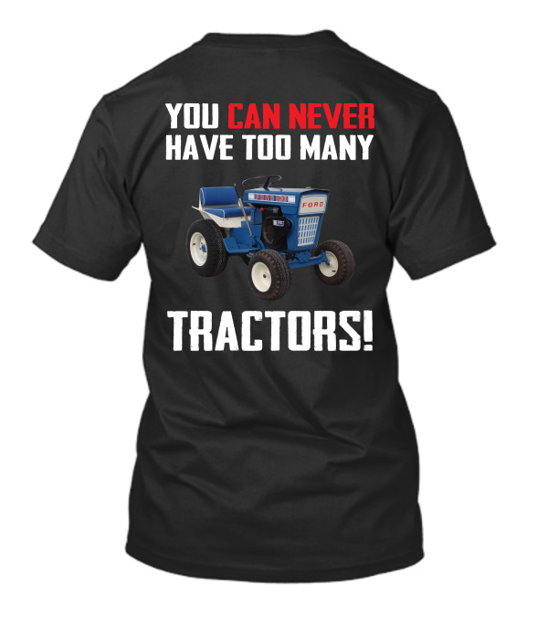 YOU CAN NEVER HAVE TOO MANY FORD GARDEN 100 TRACTORS T-Shirt