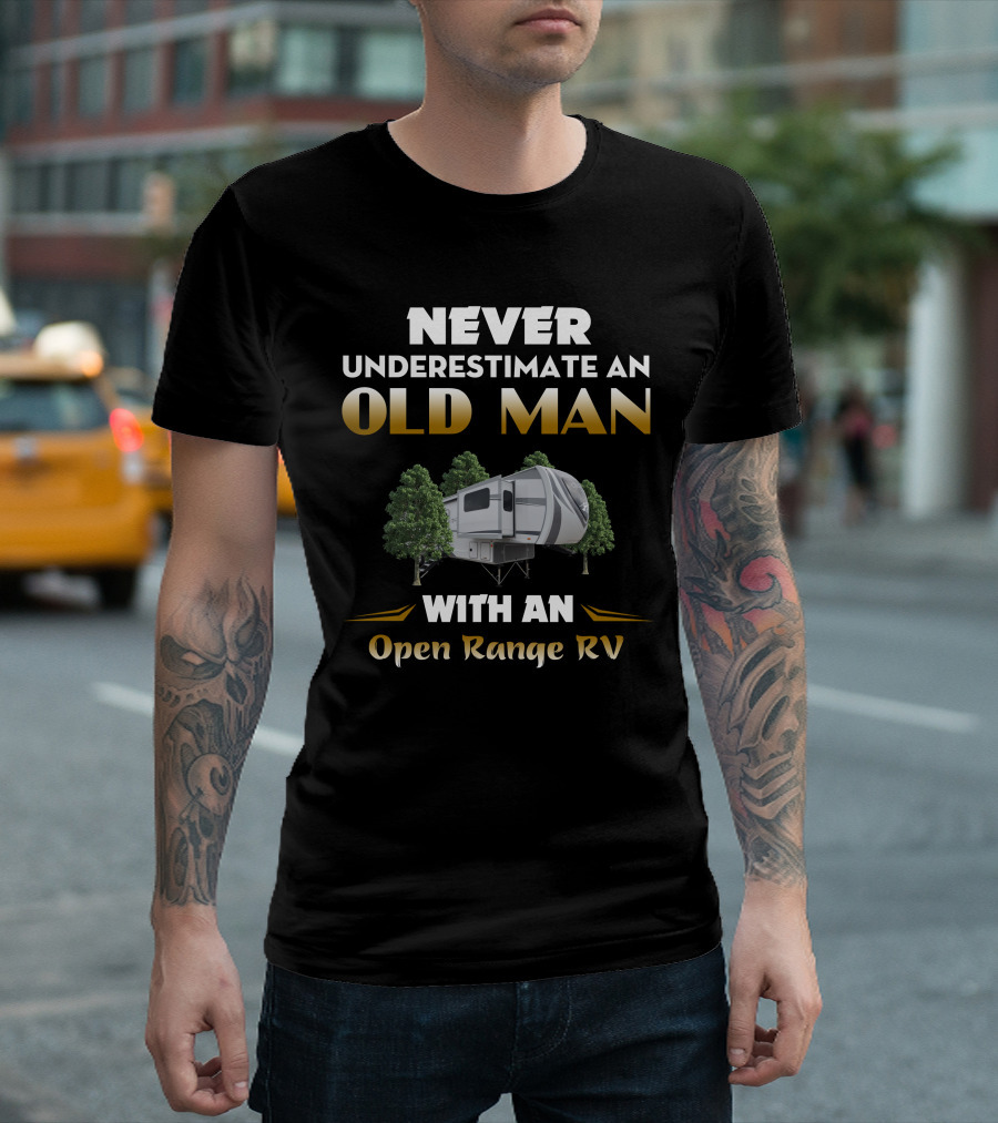 NEVER UNDERESTIMATE AN OLD MAN WITH AN OPEN RANGE RV T-Shirt