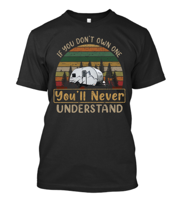 If You Don't Own One You'll Never Understand Braxton Creek Free Solo Camper Forest Stripes T-Shirt