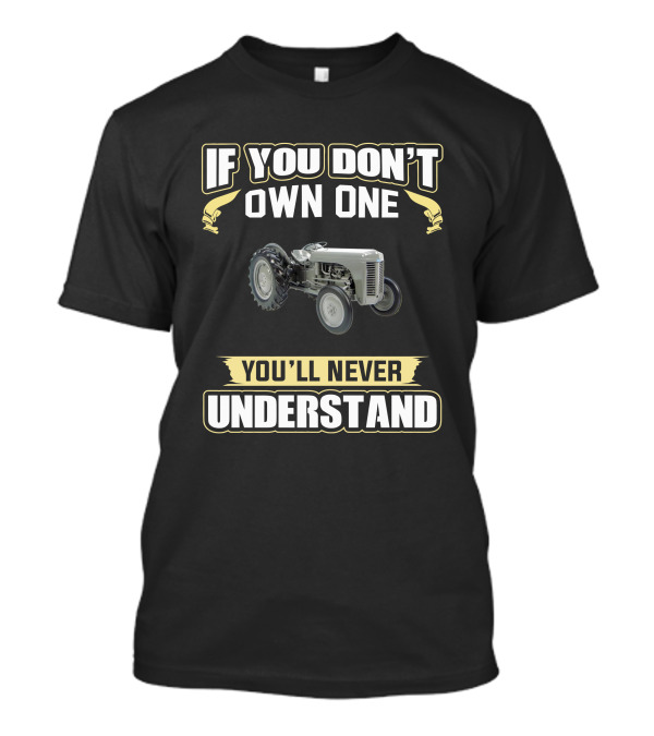 IF YOU DON'T OWN ONE YOU'LL NEVER UNDERSTAND Grey Ferguson Tractor T-Shirt