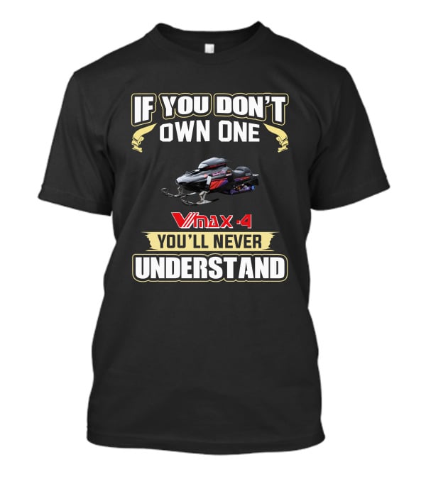 If You Don't Own One V-Max 4 You'll Never Understand T-Shirt