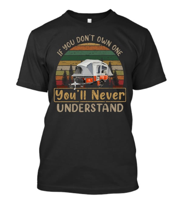 If You Don't Own One You'll Never Understand OPUSOP4 Camper T-Shirt