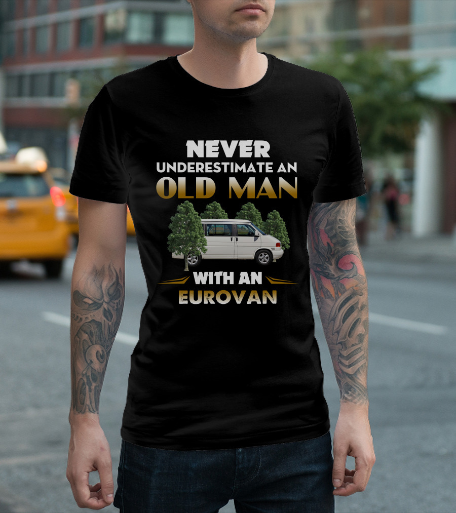 NEVER UNDERESTIMATE AN OLD MAN WITH AN EUROVAN T-Shirt
