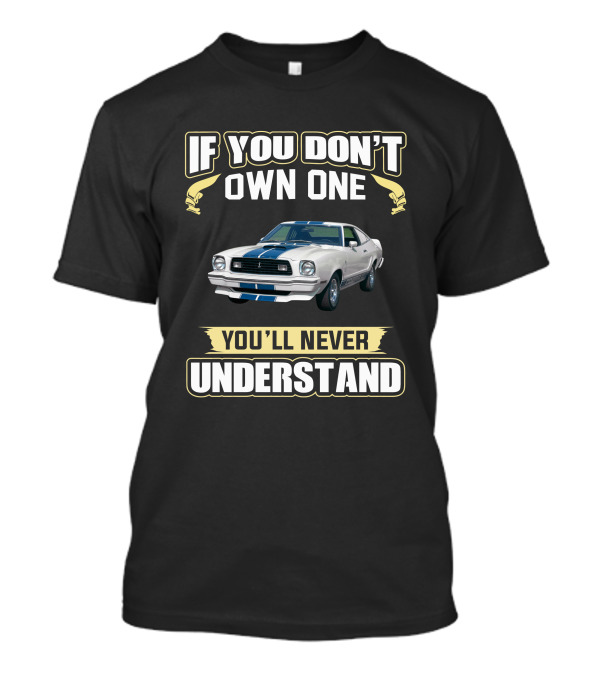 If You Don't Own One You'll Never Understand 1974-1978 Mustang T-Shirt