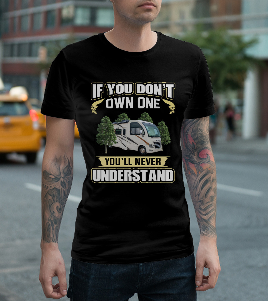 If You Don't Own One You'll Never Understand Axis RV T-Shirt