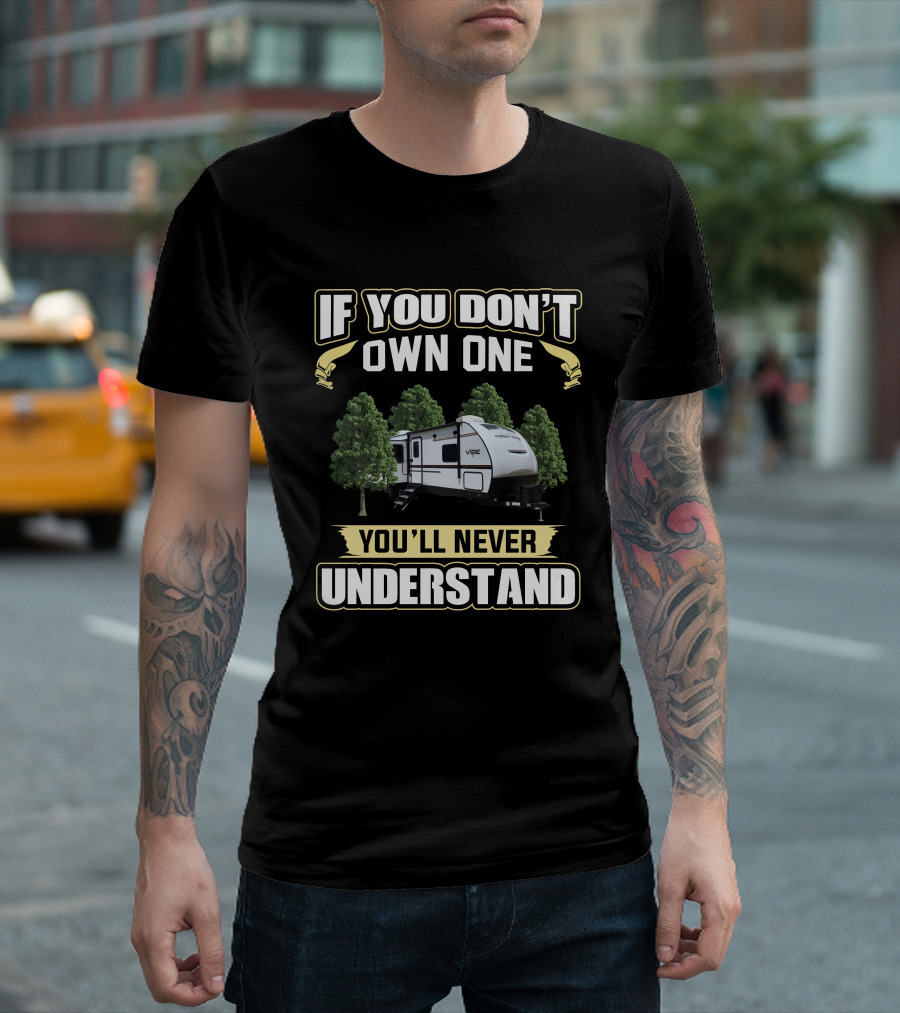 IF YOU DON'T OWN ONE YOU'LL NEVER UNDERSTAND Forest River Vibe 28rl T-Shirt