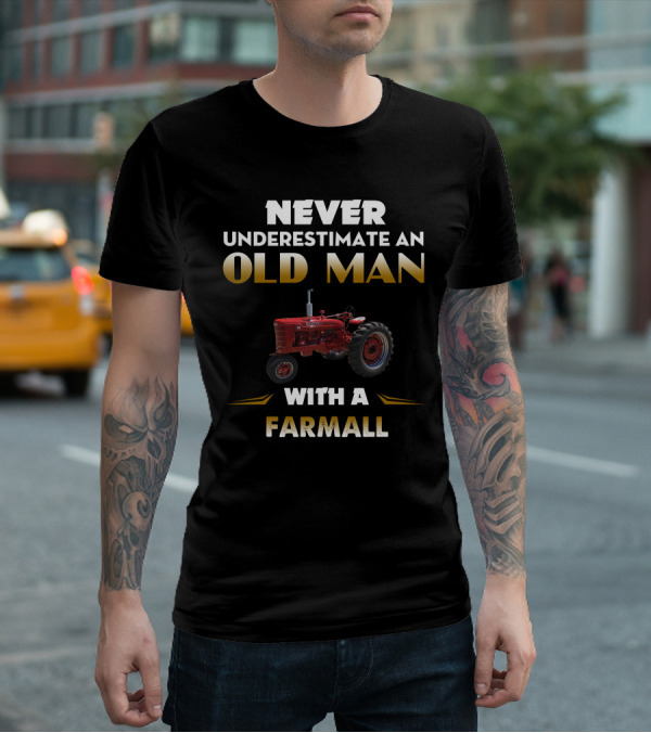 NEVER UNDERESTIMATE AN OLD MAN WITH A FARMALL T-Shirt