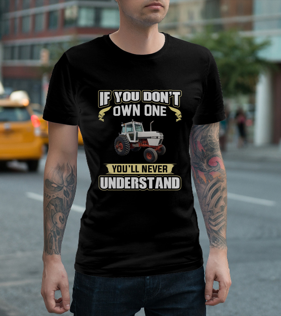 If You Don't Own One You'll Never Understand Jicase 2390 Case Tractor T-Shirt