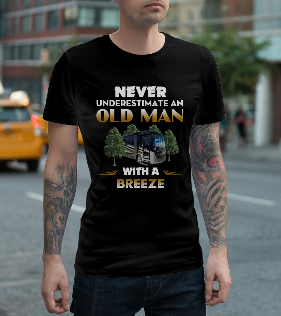 NEVER UNDERESTIMATE AN OLD MAN WITH A BREEZE T-Shirt