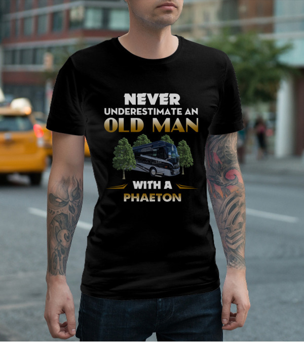 NEVER UNDERESTIMATE AN OLD MAN WITH A PHAETON MOTORHOME BETWEEN TREES T-Shirt
