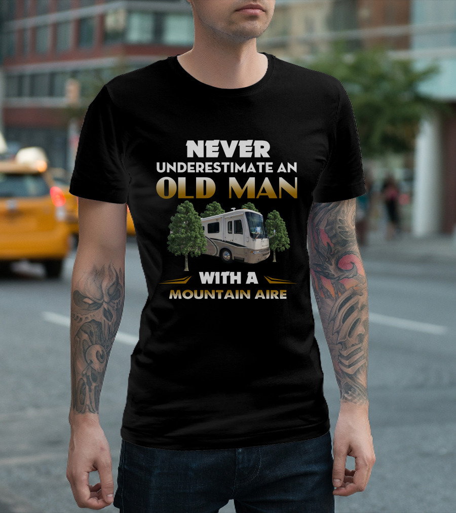 NEVER UNDERESTIMATE AN OLD MAN WITH A MOUNTAIN AIRE RV T-Shirt