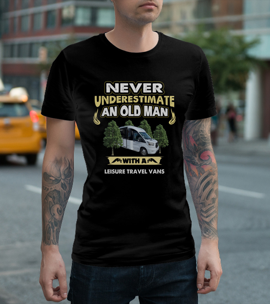 NEVER UNDERESTIMATE AN OLD MAN WITH A LEISURE TRAVEL VANS T-Shirt