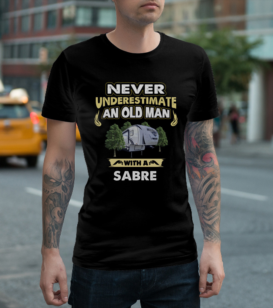 NEVER UNDERESTIMATE AN OLD MAN WITH A SABRE 36BHQ T-Shirt
