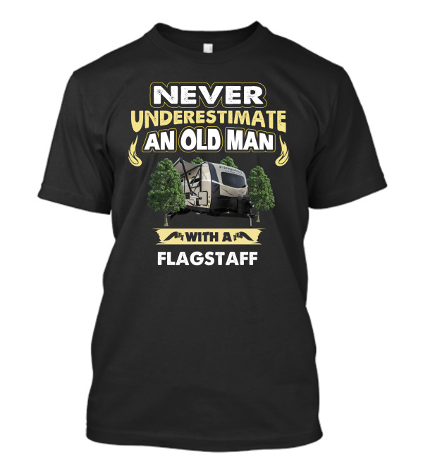NEVER UNDERESTIMATE AN OLD MAN WITH A FLAGSTAFF T-Shirt