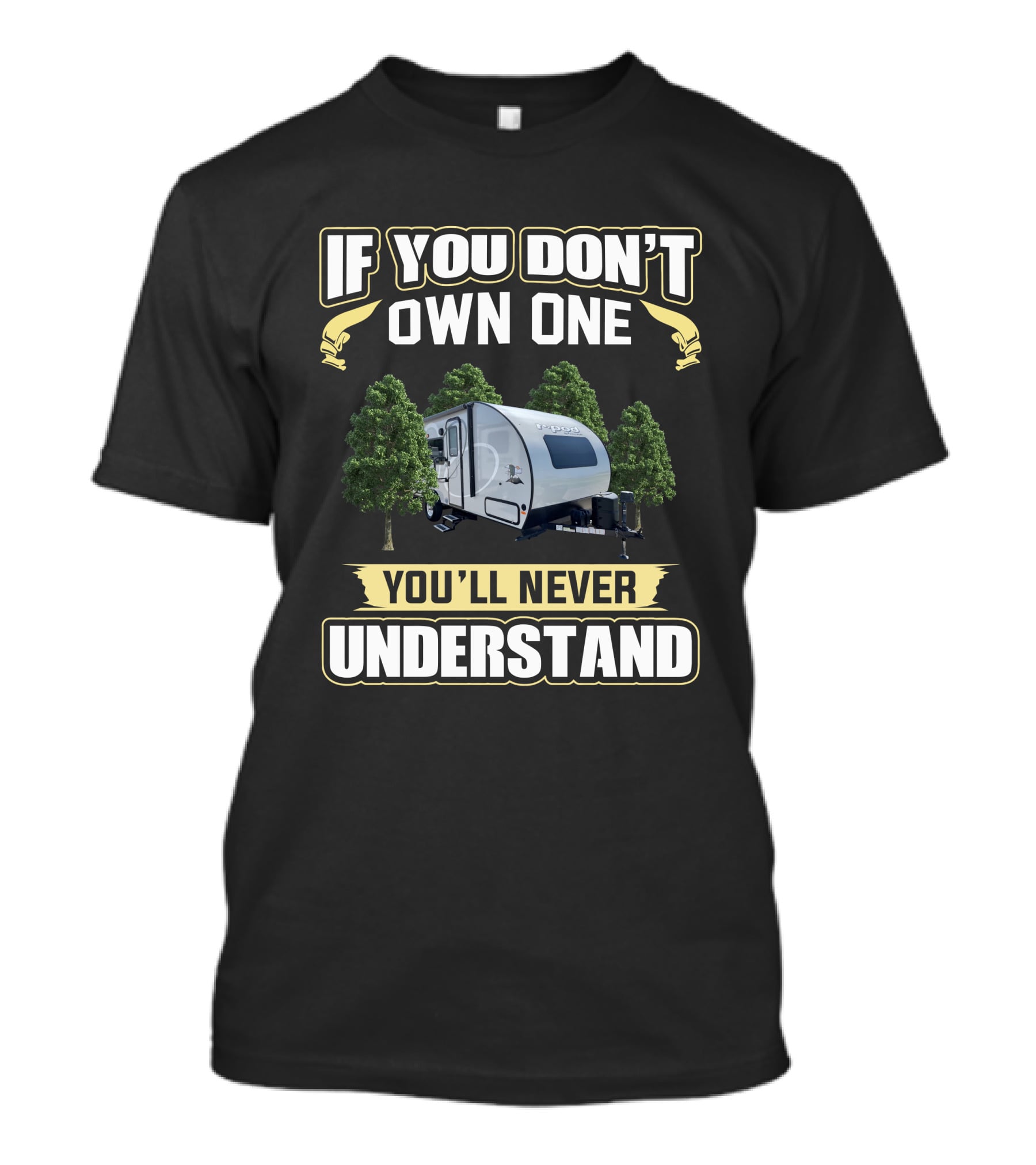 R-Pod 192 If You Don't Own One You'll Never Understand Camper Trailer T-Shirt