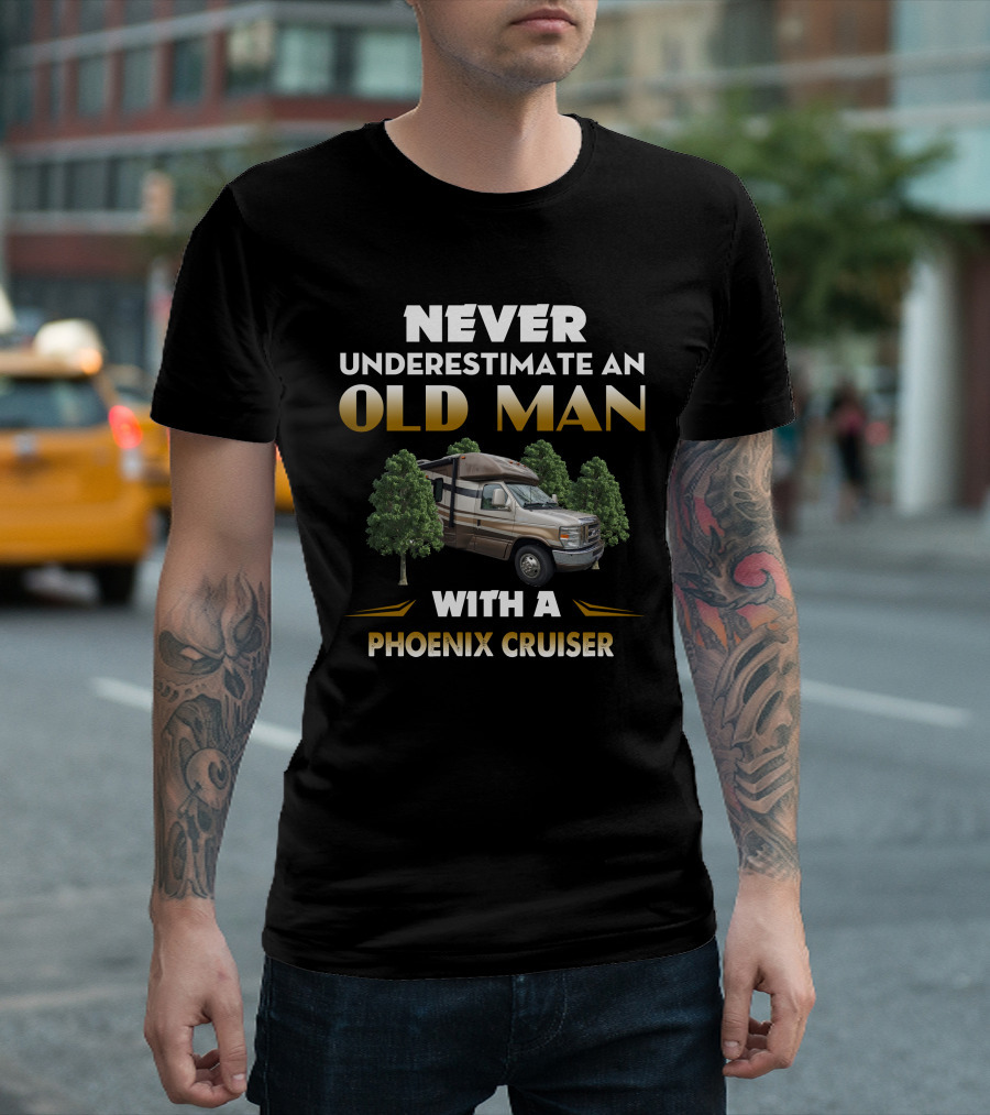 NEVER UNDERESTIMATE AN OLD MAN WITH A PHOENIX CRUISER T-Shirt
