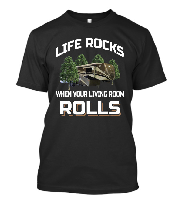 Life Rocks When Your Living Room Rolls DRV Mobile Suite T-Shirt