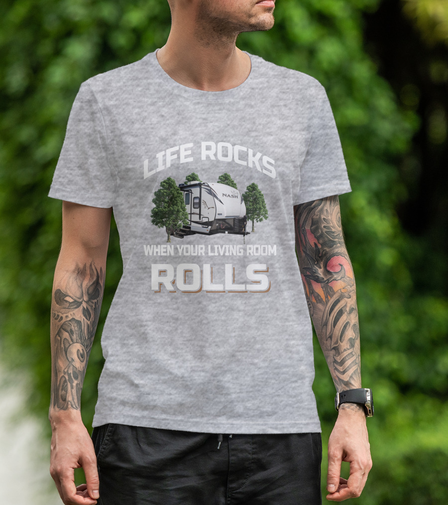LIFE ROCKS WHEN YOUR LIVING ROOM ROLLS NASH RV T-Shirt