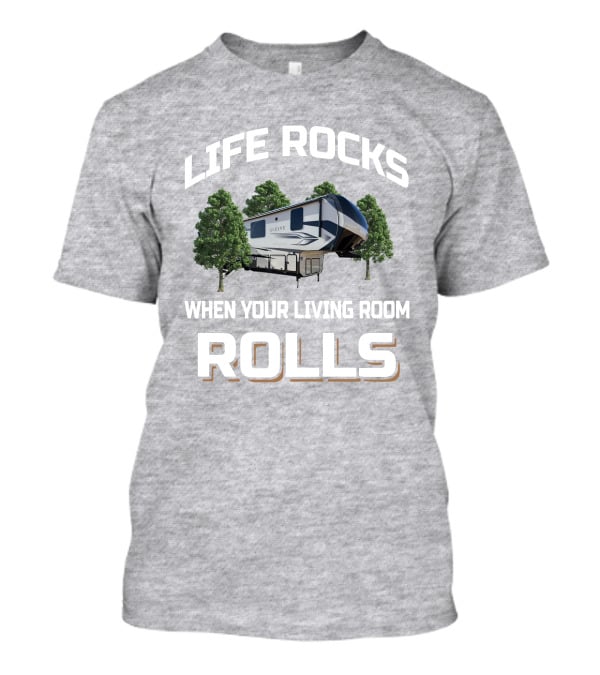 LIFE ROCKS WHEN YOUR LIVING ROOM ROLLS ALPINE RV T-Shirt