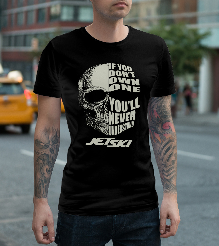 If You Don't Own One You'll Never Understand Jet Ski T-Shirt