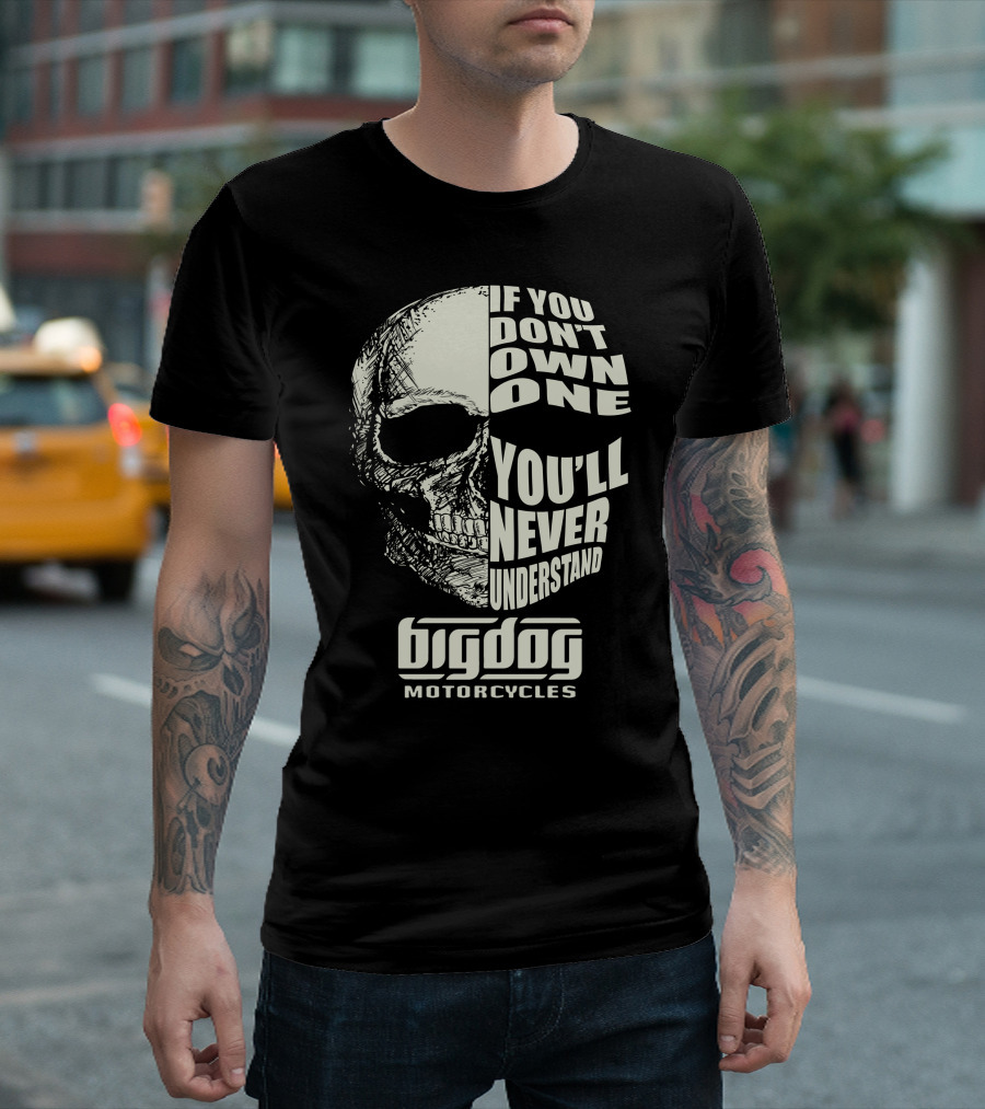 Big Dog Motorcycle If You Don't Own One You'll Never Understand T-Shirt