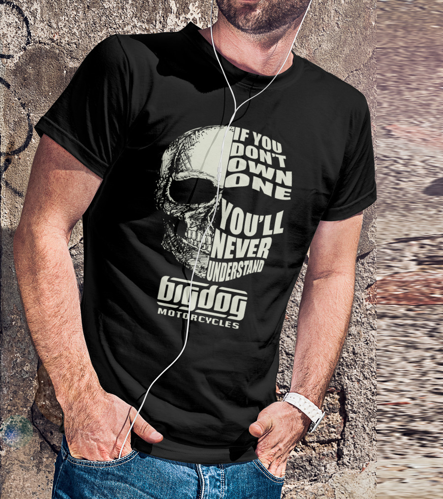 Big Dog Motorcycle If You Don't Own One You'll Never Understand T-Shirt