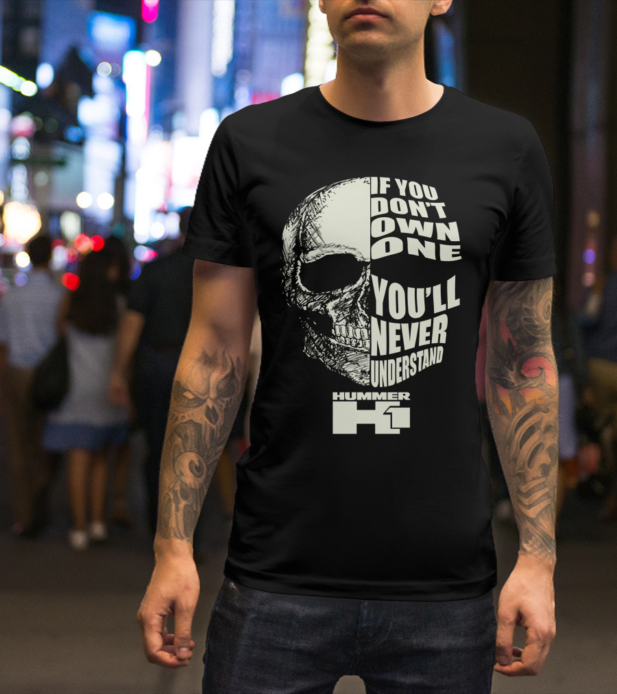 If You Don't Own One You'll Never Understand Hummer H1 Skull T-Shirt