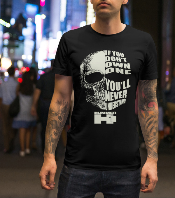 If You Don't Own One You'll Never Understand Hummer H1 Skull T-Shirt