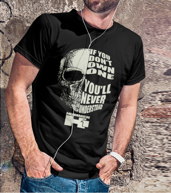 If You Don't Own One You'll Never Understand Hummer H1 Skull T-Shirt
