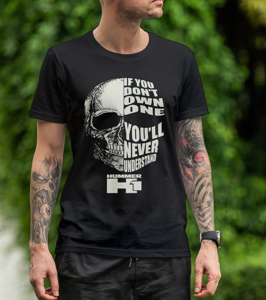 If You Don't Own One You'll Never Understand Hummer H1 Skull T-Shirt