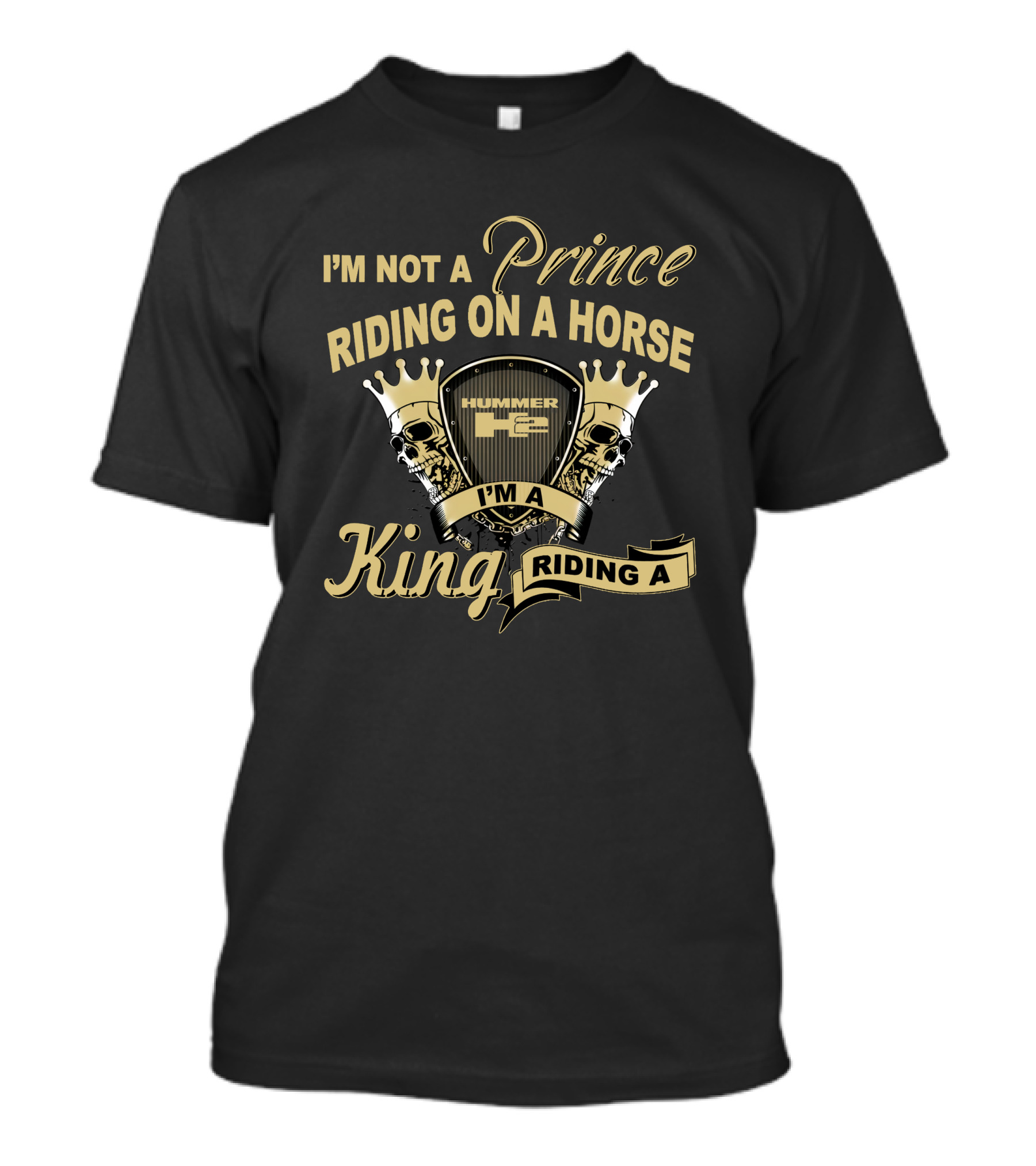 I'm Not A Prince Riding On A Horse Hummer H2 I'm A King Riding A Hummer H2 T-Shirt