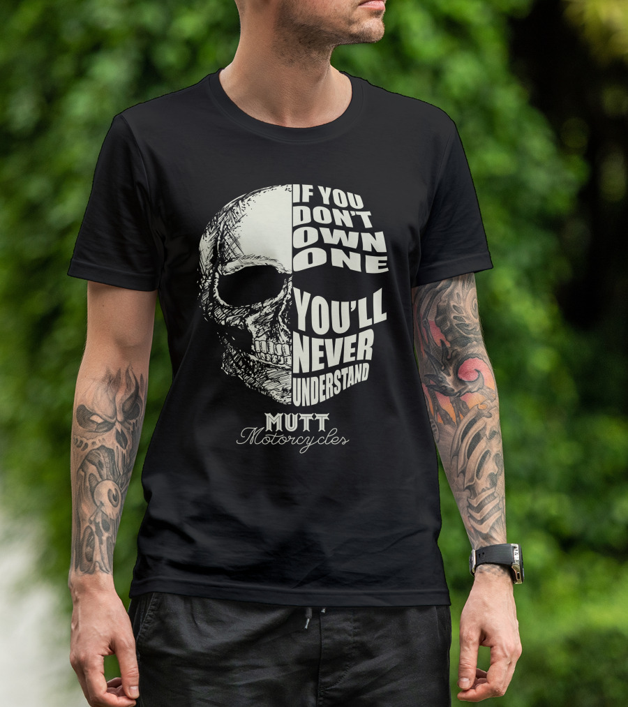 If You Don't Own One You'll Never Understand Mutt Motorcycles T-Shirt