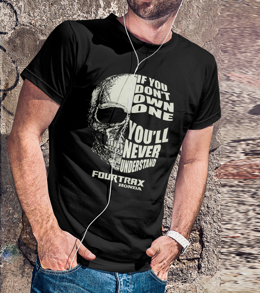 If You Don't Own One You'll Never Understand Fourtrax Honda T-Shirt