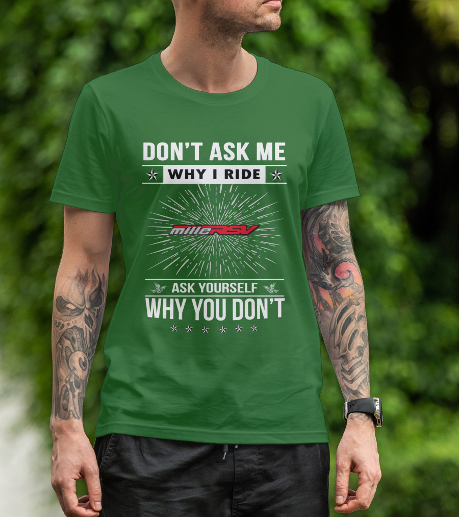Don't Ask Me Why I Ride Aprilia Mille RSV Ask Yourself Why You Don't T-Shirt