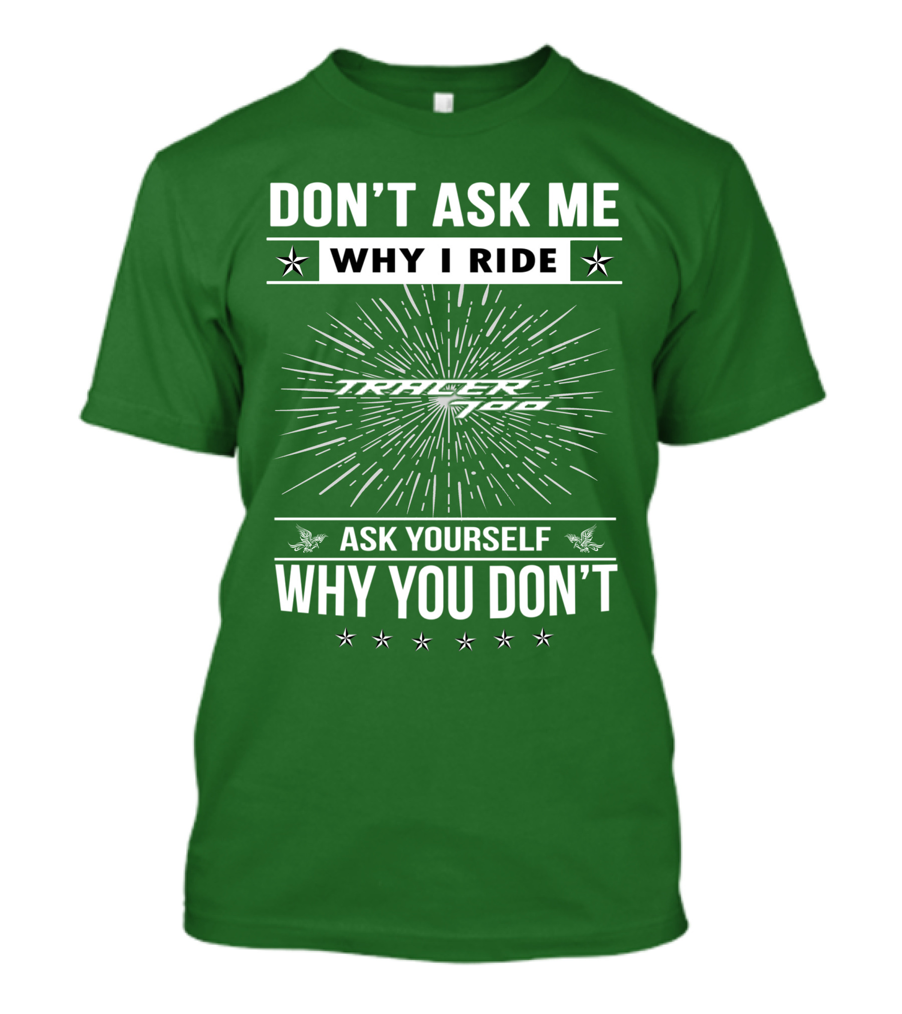 DON'T ASK ME WHY I RIDE TRACER 700 ASK YOURSELF WHY YOU DON'T T-Shirt